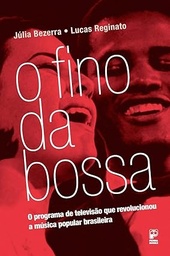 O Fino da Bossa: O Programa de Televisão que Revolucionou a Música Popular Brasileira -  Júlia Bezerra/Lucas Reginato (Livro novo)