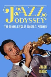 Jazz Odyssey: The Global Lives of Booker T. Pittman - Jason Borge (Livro novo)